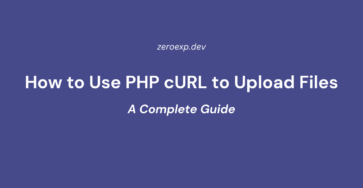 How to Use PHP cURL to Upload Files: A Complete Guide