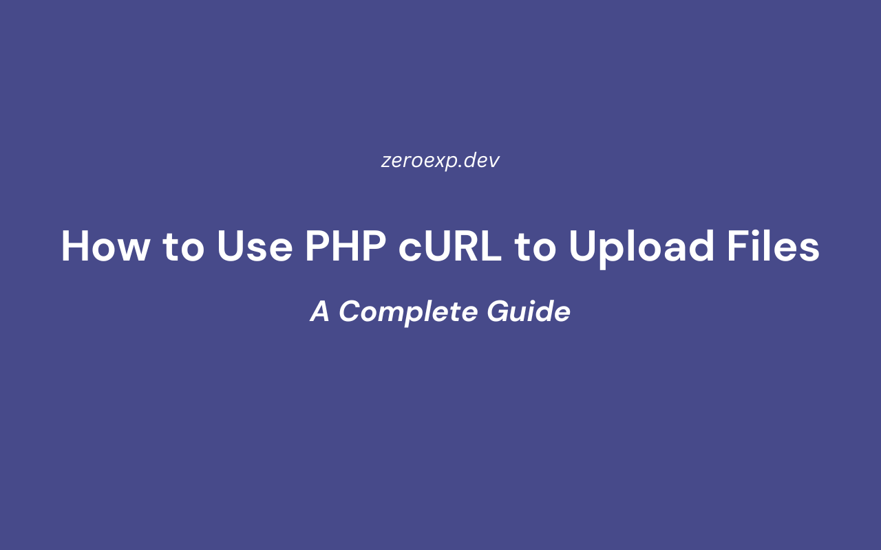 How to Use PHP cURL to Upload Files: A Complete Guide